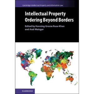 Intellectual Property Ordering beyond Borders (Cambridge Intellectual Property and Information Law)