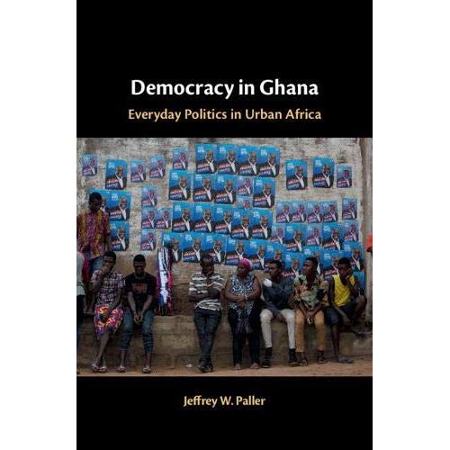 Democracy in Ghana: Everyday Politics in Urban Africa