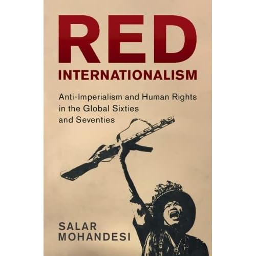 Red Internationalism: Anti-Imperialism and Human Rights in the Global Sixties and Seventies (Human Rights in History)