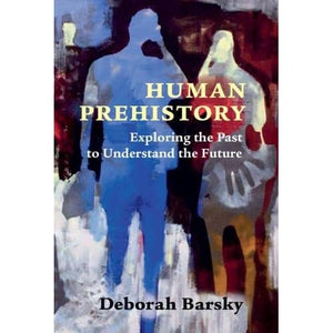 Human Prehistory: Exploring the Past to Understand the Future