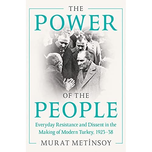 The Power of the People: Everyday Resistance and Dissent in the Making of Modern Turkey, 1923-38