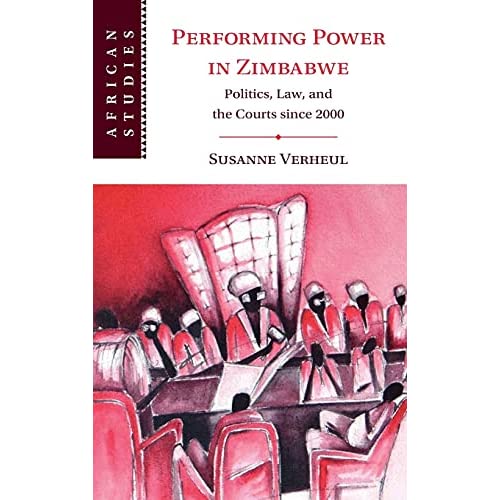Performing Power in Zimbabwe: Politics, Law, and the Courts since 2000: 155 (African Studies, Series Number 155)