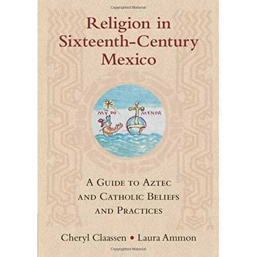 Religion in Sixteenth-Century Mexico: A Guide to Aztec and Catholic Beliefs and Practices