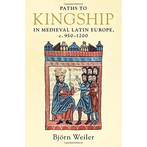Paths to Kingship in Medieval Latin Europe, c. 950–1200