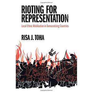 Rioting for Representation: Local Ethnic Mobilization in Democratizing Countries (Problems of International Politics)