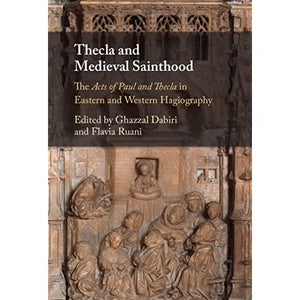 Thecla and Medieval Sainthood: The Acts of Paul and Thecla in Eastern and Western Hagiography