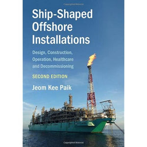 Ship-Shaped Offshore Installations: Design, Construction, Operation, Healthcare and Decommissioning: 9 (Cambridge Ocean Technology Series)