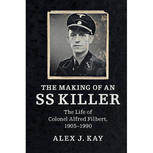 The Making of an SS Killer: The Life of Colonel Alfred Filbert, 1905–1990