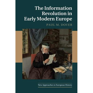 The Information Revolution in Early Modern Europe: 62 (New Approaches to European History, Series Number 62)