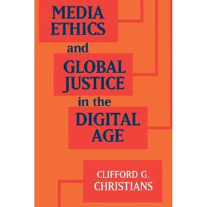 Media Ethics and Global Justice in the Digital Age (Communication, Society and Politics)