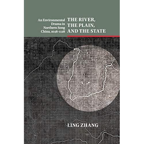 The River, the Plain, and the State: An Environmental Drama in Northern Song China, 1048–1128 (Studies in Environment and History)