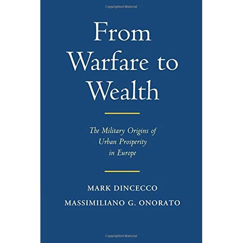 From Warfare to Wealth: The Military Origins of Urban Prosperity in Europe (Political Economy of Institutions and Decisions)