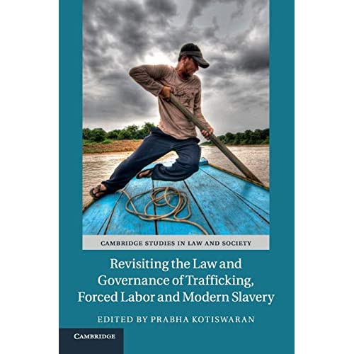 Revisiting the Law and Governance of Trafficking, Forced Labor and Modern Slavery (Cambridge Studies in Law and Society)