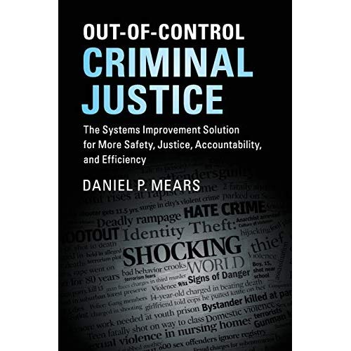 Out-of-Control Criminal Justice: The Systems Improvement Solution for More Safety, Justice, Accountability, and Efficiency