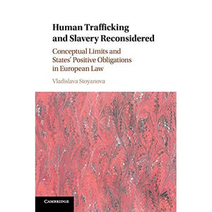 Human Trafficking and Slavery Reconsidered: Conceptual Limits and States' Positive Obligations in European Law