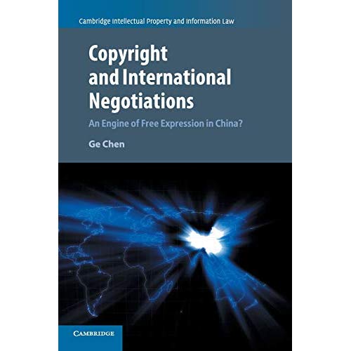 Copyright and International Negotiations: An Engine of Free Expression in China? (Cambridge Intellectual Property and Information Law)