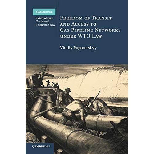 Freedom of Transit and Access to Gas Pipeline Networks under WTO Law: 35 (Cambridge International Trade and Economic Law, Series Number 35)