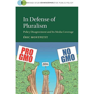 In Defense of Pluralism: Policy Disagreement and Its Media Coverage (Cambridge Studies in Comparative Public Policy)