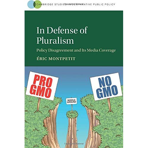 In Defense of Pluralism: Policy Disagreement and Its Media Coverage (Cambridge Studies in Comparative Public Policy)
