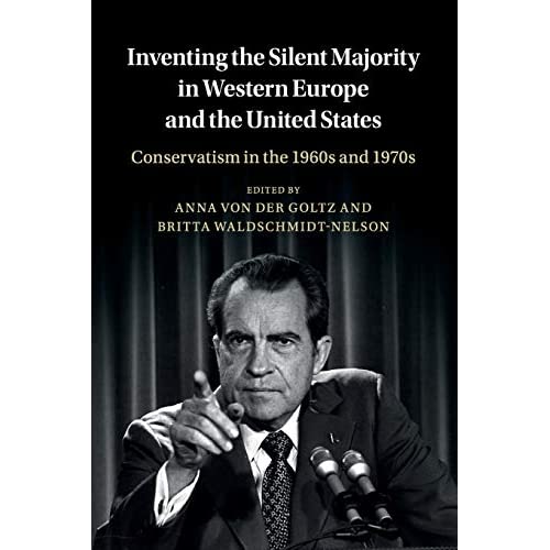 Inventing the Silent Majority in Western Europe and the United States: Conservatism in the 1960s and 1970s (Publications of the German Historical Institute)
