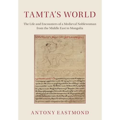 Tamta's World: The Life and Encounters of a Medieval Noblewoman from the Middle East to Mongolia