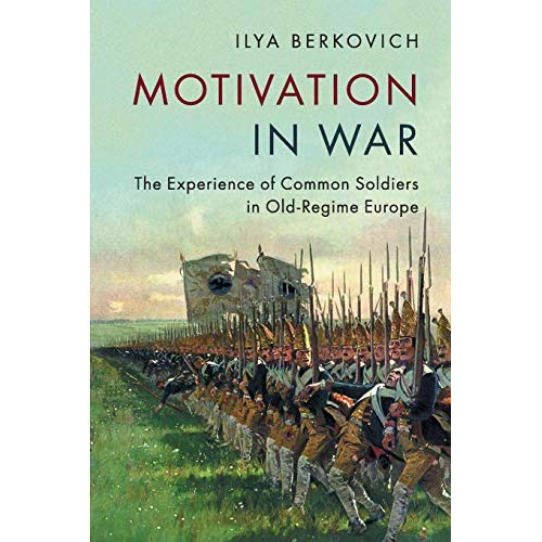 Motivation in War: The Experience of Common Soldiers in Old-Regime Europe