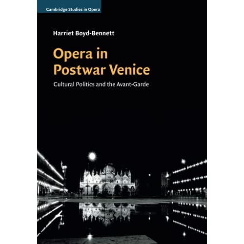 Opera in Postwar Venice: Cultural Politics and the Avant-Garde (Cambridge Studies in Opera)