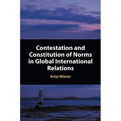 Contestation and Constitution of Norms in Global International Relations