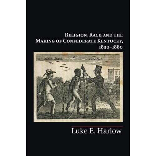 Religion, Race, and the Making of Confederate Kentucky, 1830?1880 (Cambridge Studies on the American South)