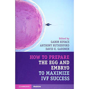 How to Prepare the Egg and Embryo to Maximize IVF Success