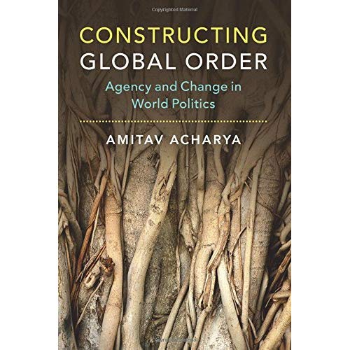 Constructing Global Order: Agency and Change in World Politics