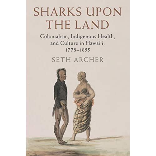 Sharks upon the Land: Colonialism, Indigenous Health, and Culture in Hawai'i, 1778–1855 (Studies in North American Indian History)