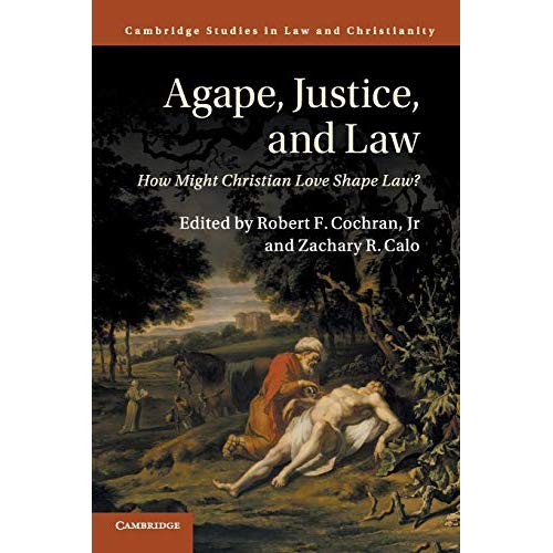 Agape, Justice, and Law: How Might Christian Love Shape Law? (Law and Christianity)