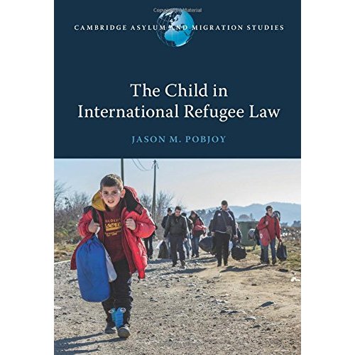 The Child in International Refugee Law (Cambridge Asylum and Migration Studies)