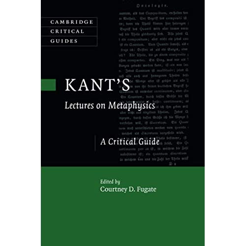 Kant's Lectures on Metaphysics: A Critical Guide (Cambridge Critical Guides)