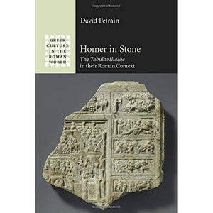 Homer in Stone: The Tabulae Iliacae In Their Roman Context (Greek Culture in the Roman World)
