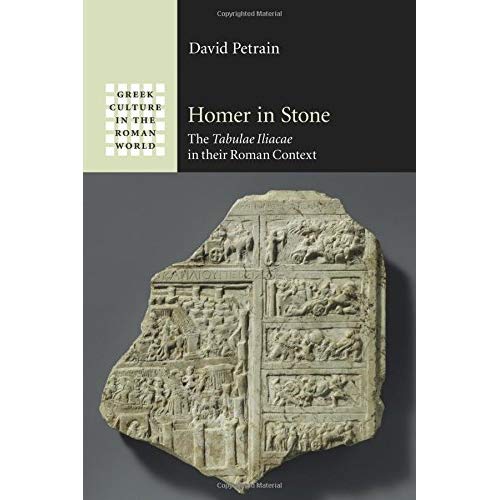 Homer in Stone: The Tabulae Iliacae In Their Roman Context (Greek Culture in the Roman World)