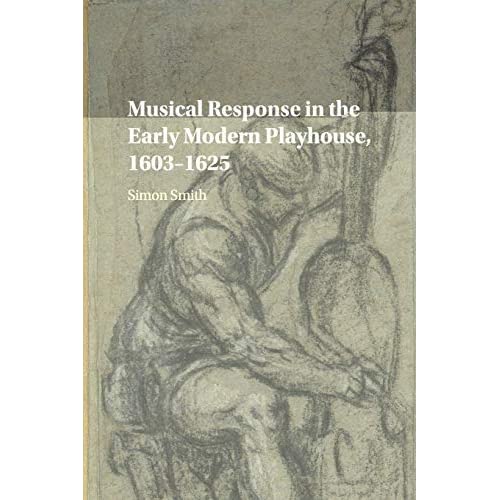 Musical Response in the Early Modern Playhouse, 1603–1625