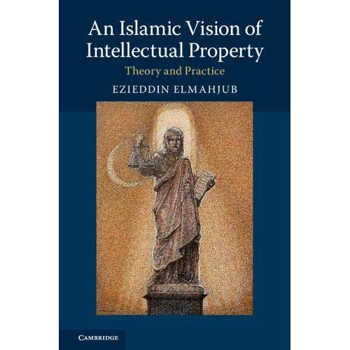 An Islamic Vision of Intellectual Property: Theory and Practice