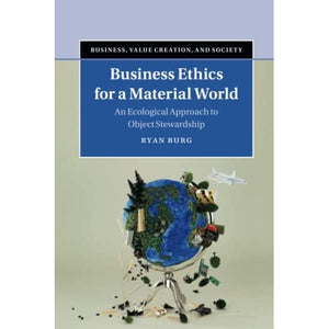 Business Ethics for a Material World: An Ecological Approach to Object Stewardship (Business, Value Creation, and Society)