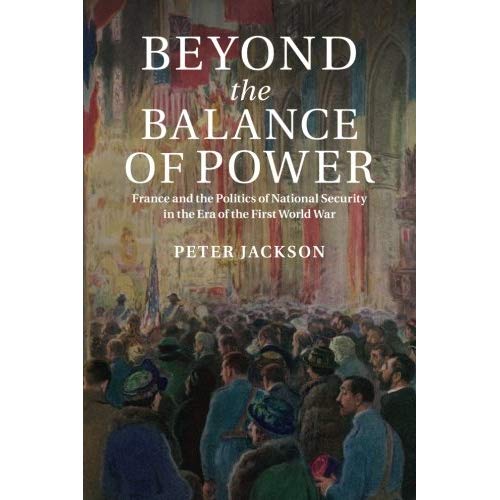 Beyond the Balance of Power: France And The Politics Of National Security In The Era Of The First World War