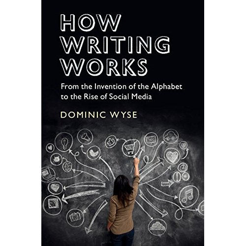 How Writing Works: From the Invention of the Alphabet to the Rise of Social Media