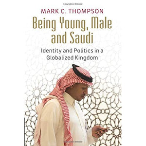 Being Young, Male and Saudi: Identity and Politics in a Globalized Kingdom