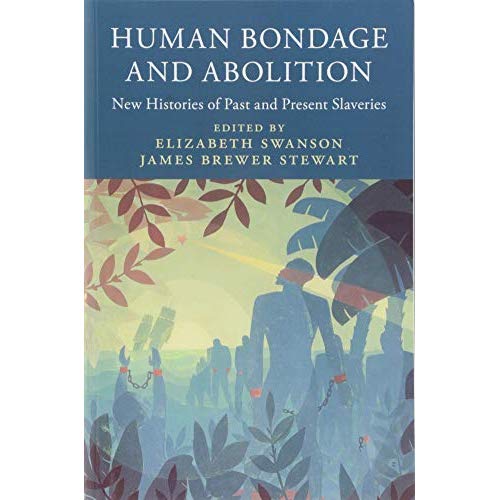 Human Bondage and Abolition: New Histories of Past and Present Slaveries (Slaveries since Emancipation)