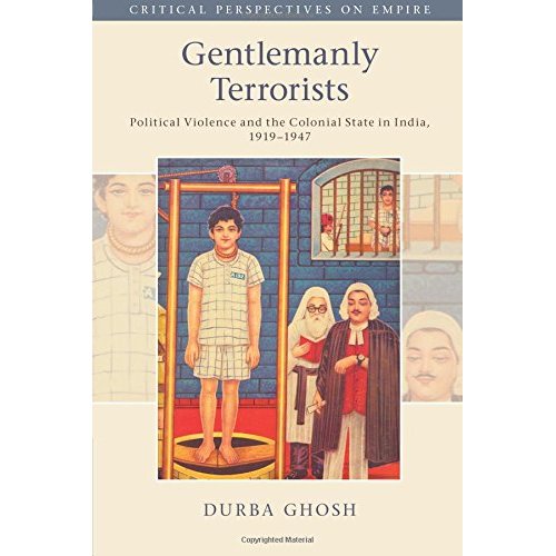 Gentlemanly Terrorists: Political Violence and the Colonial State in India, 1919–1947 (Critical Perspectives on Empire)