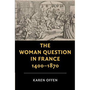 The Woman Question in France, 1400–1870 (New Studies in European History)