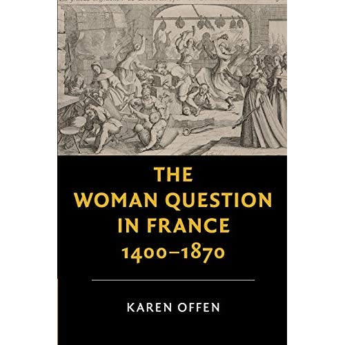 The Woman Question in France, 1400–1870 (New Studies in European History)