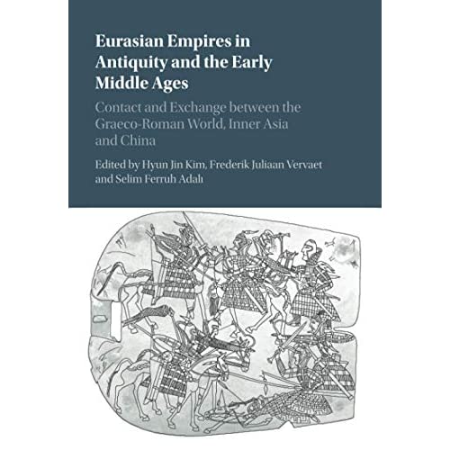 Eurasian Empires in Antiquity and the Early Middle Ages: Contact and Exchange between the Graeco-Roman World, Inner Asia and China