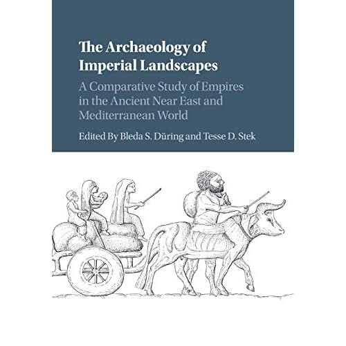 The Archaeology of Imperial Landscapes: A Comparative Study of Empires in the Ancient Near East and Mediterranean World