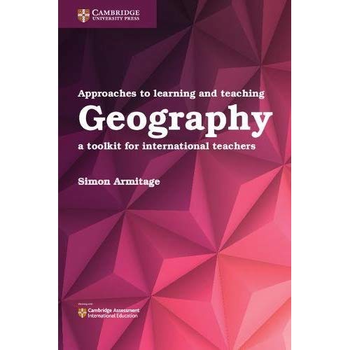 Approaches to Learning and Teaching Geography: A Toolkit for International Teachers (Cambridge International Examinations)